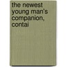 The Newest Young Man's Companion, Contai by Thomas Wise