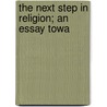 The Next Step In Religion; An Essay Towa door Onbekend