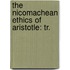 The Nicomachean Ethics Of Aristotle: Tr.