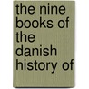 The Nine Books Of The Danish History Of door Saxo