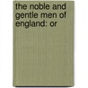 The Noble And Gentle Men Of England: Or door Onbekend