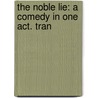 The Noble Lie: A Comedy In One Act. Tran door Onbekend