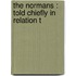 The Normans : Told Chiefly In Relation T