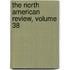 The North American Review, Volume 38