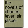 The Novels Of Charles Lever: Sir Jasper door Charles James Lever