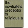 The Novitiate's Preceptor Or Religious A door Onbekend