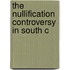The Nullification Controversy In South C