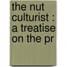 The Nut Culturist : A Treatise On The Pr door Onbekend