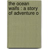 The Ocean Waifs : A Story Of Adventure O door Mayne Reid