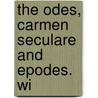 The Odes, Carmen Seculare And Epodes. Wi door Horace Horace