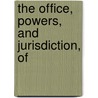 The Office, Powers, And Jurisdiction, Of door Onbekend