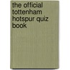 The Official Tottenham Hotspur Quiz Book door John White