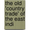 The Old 'Country Trade' Of The East Indi by William Herbert Coates
