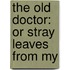 The Old Doctor: Or Stray Leaves From My