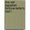 The Old Egyptian Fortune-Teller's Last L door See Notes Multiple Contributors