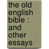 The Old English Bible : And Other Essays door Cardinal Francis Aidan Gasquet