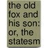 The Old Fox And His Son: Or, The Statesm