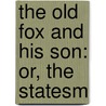The Old Fox And His Son: Or, The Statesm door See Notes Multiple Contributors