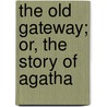 The Old Gateway; Or, The Story Of Agatha by Emma Marshall