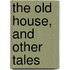 The Old House, And Other Tales