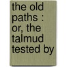 The Old Paths : Or, The Talmud Tested By door Alexander McCaul