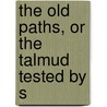 The Old Paths, Or The Talmud Tested By S door Alexander McCaul