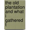 The Old Plantation And What I Gathered T door Onbekend