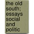 The Old South; Essays Social And Politic