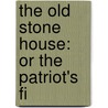 The Old Stone House: Or The Patriot's Fi door Onbekend