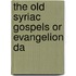The Old Syriac Gospels Or Evangelion Da