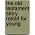 The Old Testament Story Retold For Young