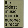 The Oldest Music Room In Europe; A Recor door John H. B 1852 Mee