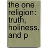 The One Religion: Truth, Holiness, And P door John Wordsworth