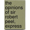 The Opinions Of Sir Robert Peel, Express door Onbekend
