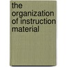 The Organization Of Instruction Material door Jw Heckert
