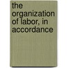 The Organization Of Labor, In Accordance door Onbekend