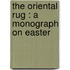 The Oriental Rug : A Monograph On Easter