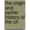 The Origin And Earlier History Of The Ch by Unknown