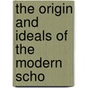 The Origin And Ideals Of The Modern Scho by Joseph McCabe
