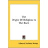 The Origin Of Religion In The Race by Unknown
