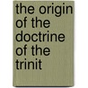 The Origin Of The Doctrine Of The Trinit door James Rendel Harris