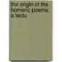 The Origin Of The Homeric Poems; A Lectu
