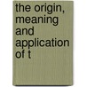 The Origin, Meaning And Application Of T by John Bach Mcmaster