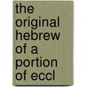 The Original Hebrew Of A Portion Of Eccl door Adolf Neubauer