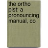 The Ortho Pist: A Pronouncing Manual, Co by Alfred Ayres