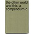The Other World And This. A Compendium O