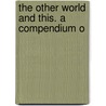 The Other World And This. A Compendium O by Augusta W. Fletcher