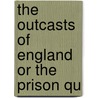The Outcasts Of England Or The Prison Qu by Unknown