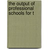 The Output Of Professional Schools For T by Charles Emile Benson