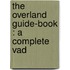 The Overland Guide-Book : A Complete Vad